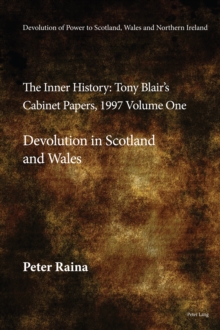 Devolution of Power to Scotland, Wales and Northern Ireland:The Inner History : Tony Blair's Cabinet Papers, 1997 Volume One, Devolution in Scotland and Wales