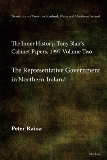 Devolution of Power to Scotland, Wales and Northern Ireland: The Inner History : Tony Blair's Cabinet Papers, 1997 Volume Two, The Representative Government in Northern Ireland