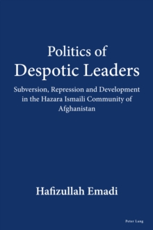 Politics of Despotic Leaders : Subversion, Repression and Development in the Hazara Ismaili Community of Afghanistan