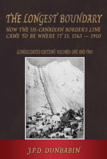 The The Longest Boundary: How the US-Canadian Border's Line came to be where it is, 1763-1910 (Consolidated edition)