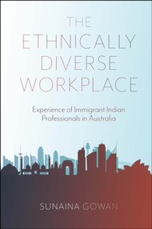 The Ethnically Diverse Workplace : Experience of Immigrant Indian Professionals in Australia