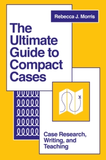 The Ultimate Guide to Compact Cases : Case Research, Writing, and Teaching