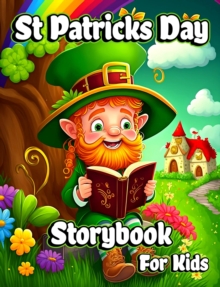 St Patricks Day Storybook for Kids : A Collection of Leprechauns Stories with Magic Rainbows, Pot of Gold, and Shamrocks for Children