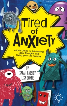 Tired of Anxiety : A Kid's Guide to Befriending Difficult Thoughts & Feelings and Living Your Life Anyway