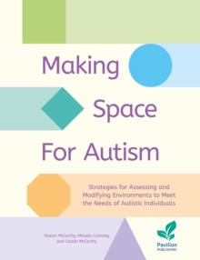 Making Space for Autism : Strategies for assessing and modifying environments to meet the needs of autistic people