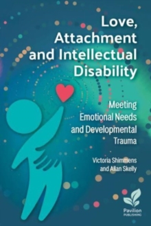 Love, Attachment and Intellectual Disability : Meeting Emotional Needs and Developmental Trauma