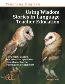 Using Wisdom Stories in Language Teacher Education : How ancient wisdom, anecdotes and aphorisms can enhance teacher training and development
