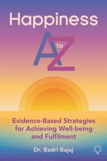 Happiness A to Z : Evidence-Based Strategies for Achieving Wellbeing and Fulfilment