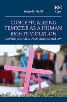 Conceptualizing Femicide as a Human Rights Violation : State Responsibility Under International Law