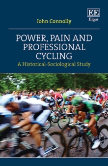 Power, Pain and Professional Cycling : A Historical-Sociological Study