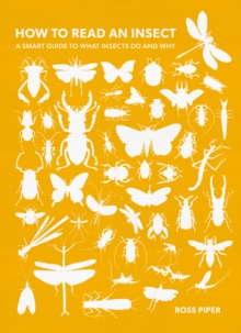 How to Read an Insect : A Smart Guide to What Insects Do and Why