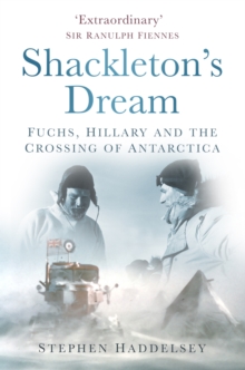 Shackleton's Dream : Fuchs, Hillary and the Crossing of Antarctica