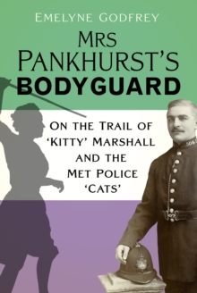 Mrs Pankhurst's Bodyguard : On the Trail of Kitty Marshall and the Met Police Cats