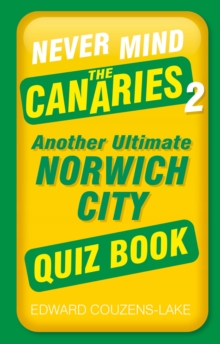 Never Mind the Canaries 2 : Another Ultimate Norwich City Quiz Book