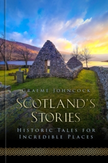 Scotland's Stories : Historic Tales for Incredible Places