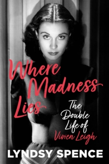 Where Madness Lies : The Double Life of Vivien Leigh