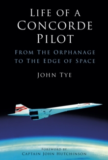 Life of a Concorde Pilot : From The Orphanage to The Edge of Space