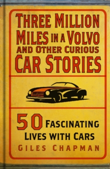 Three Million Miles in a Volvo and Other Curious Car Stories : 50 Fascinating Lives with Cars