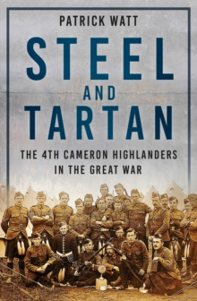 Steel and Tartan : The 4th Cameron Highlanders in the Great War