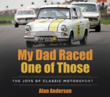 My Dad Raced One Of Those : The Joys Of Classic Motorsport