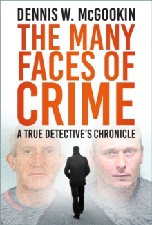 The Many Faces of Crime : A True Detective's Chronicle