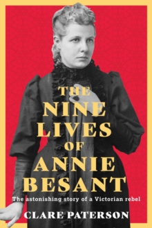 The History Press Ltd The Nine Lives Of Annie Besant , The Astonishing Story Of A Victorian Rebel