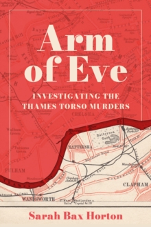 Arm of Eve : Investigating the Thames Torso Killer