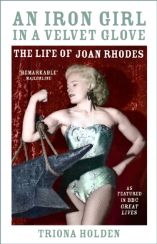 An Iron Girl in a Velvet Glove : The Life of Joan Rhodes