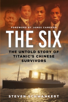 The Six : The Untold Story of Titanics Chinese Survivors