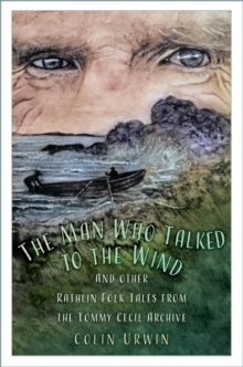 The Man Who Talked to the Wind : And other Rathlin Folk Tales from the Tommy Cecil Archive