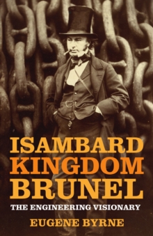 The History Press Ltd Isambard Kingdom Brunel , The Engineering Visionary