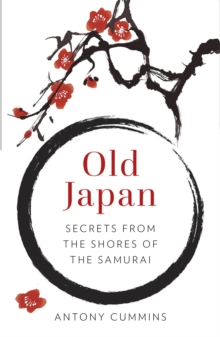 The History Press Ltd Old Japan , Secrets From The Shores Of The Samurai