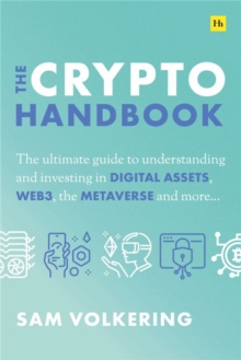 The Crypto Handbook : The Ultimate Guide to Understanding and Investing in Digital Assets, Web3, the Metaverse and More