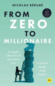 From Zero to Millionaire : A simple, effective and stress-free way to invest in the stock market