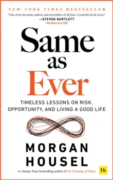 Same as Ever : Timeless Lessons on Risk, Opportunity and Living a Good Life