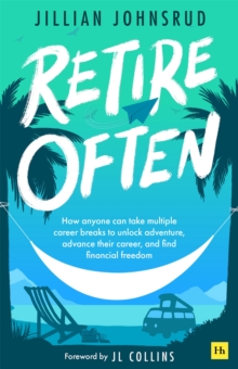 Retire Often : How anyone can take multiple career breaks to unlock adventure, advance their career, and find financial freedom