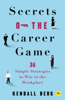 Secrets of the Career Game : 36 simple strategies to win in the workplace