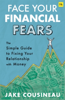 Face Your Financial Fears : The simple guide to fixing your relationship with money