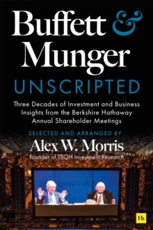 Buffett and Munger Unscripted : Three Decades of Investment and Business Insights from the Berkshire Hathaway Annual Shareholder Meetings