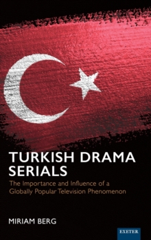 Turkish Drama Serials : The Importance and Influence of a Globally Popular Television Phenomenon