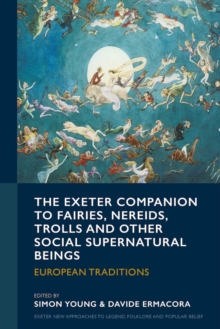 The Exeter Companion to Fairies, Nereids, Trolls and other Social Supernatural Beings : European Traditions