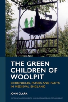 The Green Children of Woolpit : Chronicles, Fairies and Facts in Medieval England