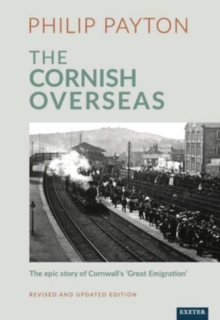 The Cornish Overseas : A History Of Cornwall's 'Great Emigration'