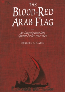 The Blood-Red Arab Flag : An Investigation Into Qasimi Piracy 1797-1820