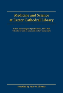 Medicine and Science at Exeter Cathedral Library : A short-title catalogue of printed books, 1483-1900, with a list of 10th-19th century manuscripts