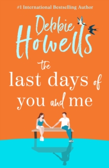 The Last Days of You and Me : A BRAND NEW gorgeous, uplifting book club pick from Debbie Howells for 2024, for fans of David Nicholls and Jojo Moyes