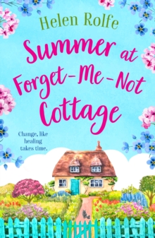 Summer at Forget-Me-Not Cottage : An uplifting, romantic read from Helen Rolfe