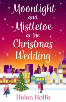 Moonlight and Mistletoe at the Christmas Wedding : A heartwarming, romantic festive read from Helen Rolfe