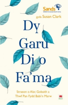 Darllen yn Well: Dy Garu Di o Fama - Straeon am Alar, Gobaith a Thyfu ar ol Colli Babi