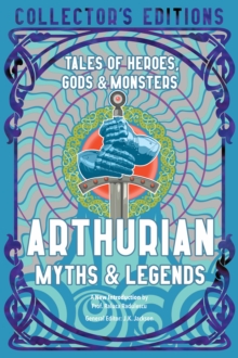 Arthurian Myths & Legends : Tales of Heroes, Gods & Monsters